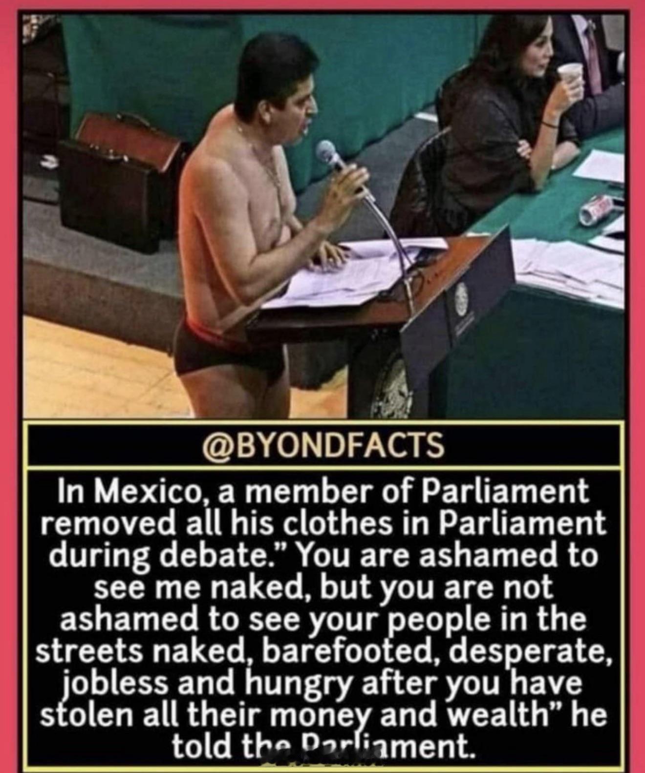 在墨西哥，一名议员在议会辩论期间脱下了所有衣服。他说：“你看到我赤身裸体感到羞愧