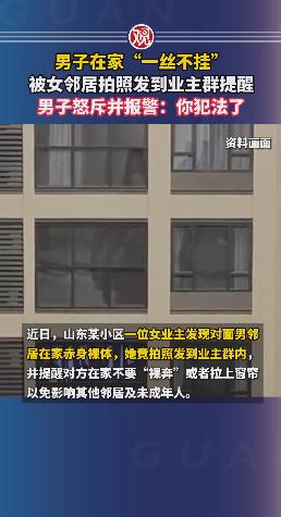 山东有个男的在家没穿衣服，被对面女邻居拍了照发到四百多人的业主群里，还配文说“在