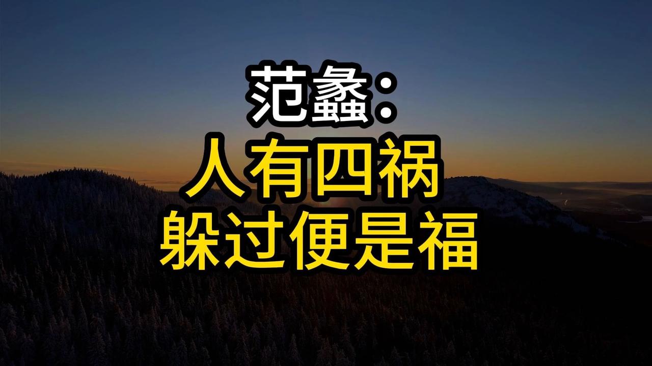人有四祸，躲过是福。
       范蠡说人有四祸，躲过是福，此言不虚。先说管不
