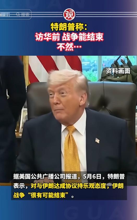 狂放狠话！访华前必须结束美伊战争？5月6日，特朗普表示，对与伊朗达成的“和平协议