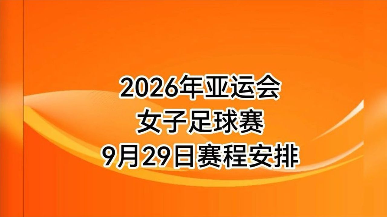 2026年亚运会女子足球赛，9月29日赛程安排