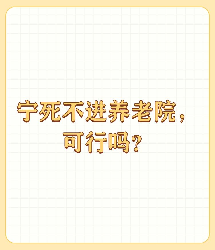 宁死不进养老院，可行吗？

我是1953年出生人，明年实满70岁，对宁死不进养老