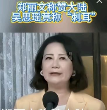郑丽文称赞大陆，吴思瑶却说听着刺耳适可而止吧！分明就是吃不到葡萄说葡萄酸吗？
自