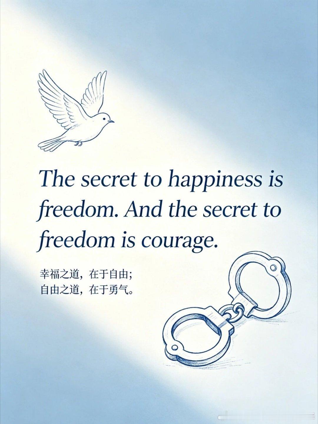 想幸福先自由；想自由先勇敢。The secret to happiness is