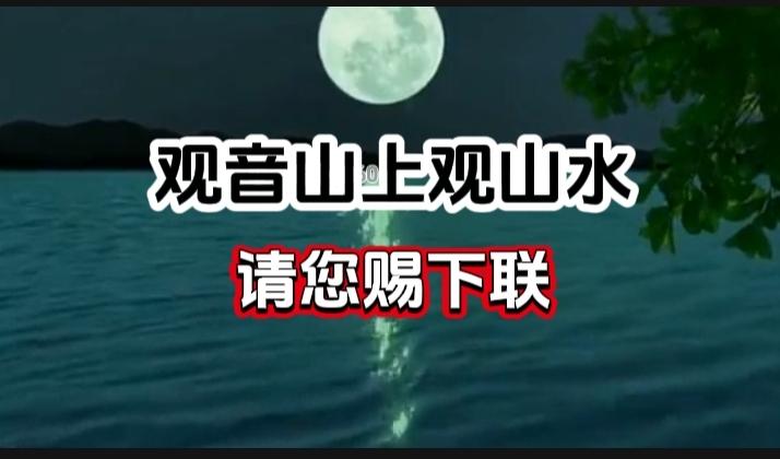 对对联 上联：观音山上观山水请您赐下联
上联：观音山上观山水
下联：
请您赐下联
