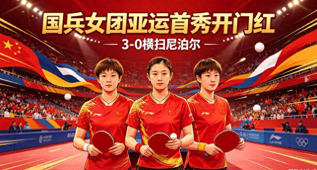 开门红！国乒女团亚运首秀，3‑0横扫尼泊尔，年轻小将集体出彩