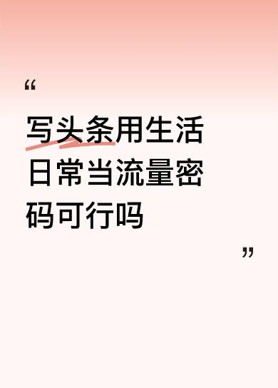 写头条用生活日常当流量密码，我觉得完全可行。就像头条微头条“顶流”素老三、风流老