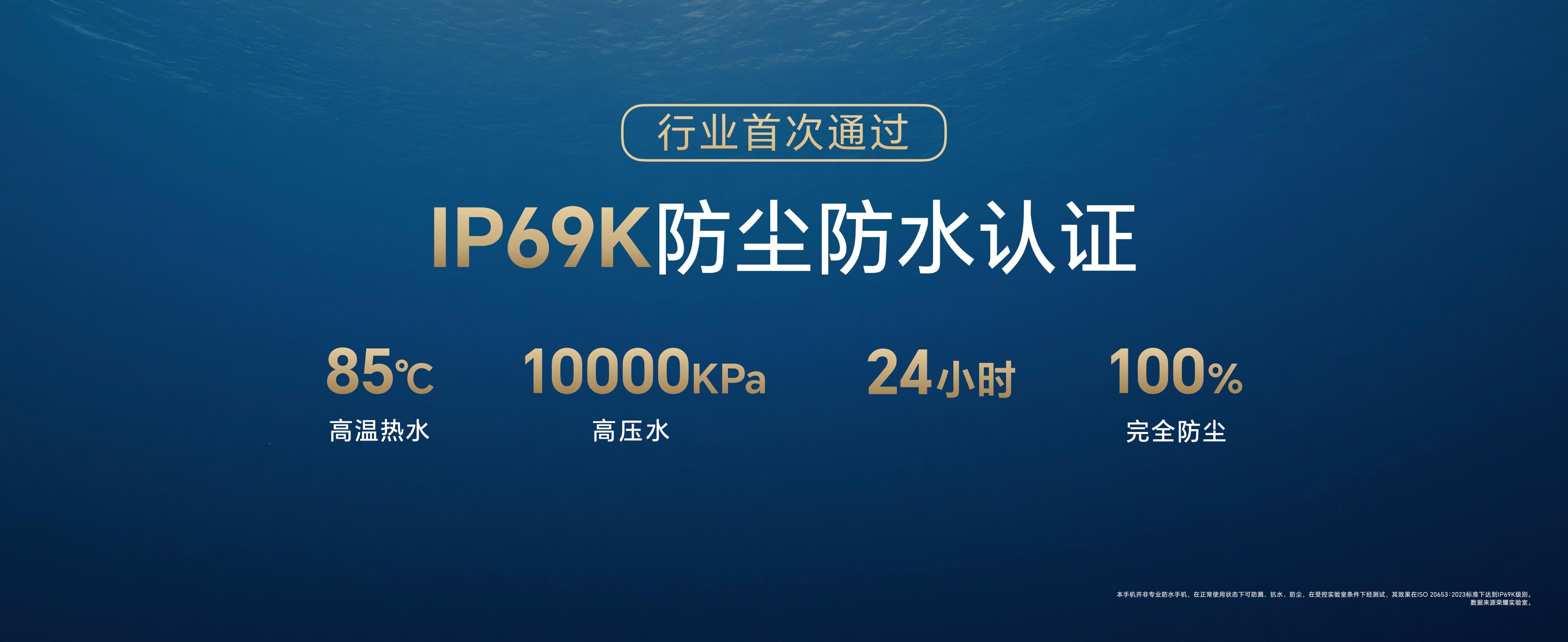 荣耀X70 荣耀X70率先在业内实现航海级密封防护，具备IP69K、IP69、I