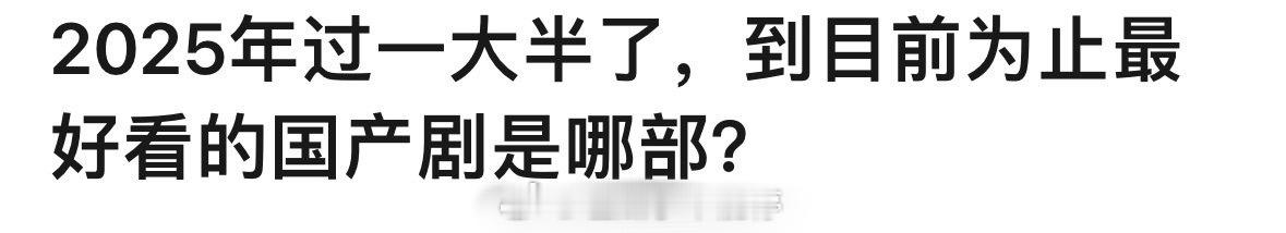 2025年过一大半了，到目前为止最好看的国产剧是哪部？ ​​​