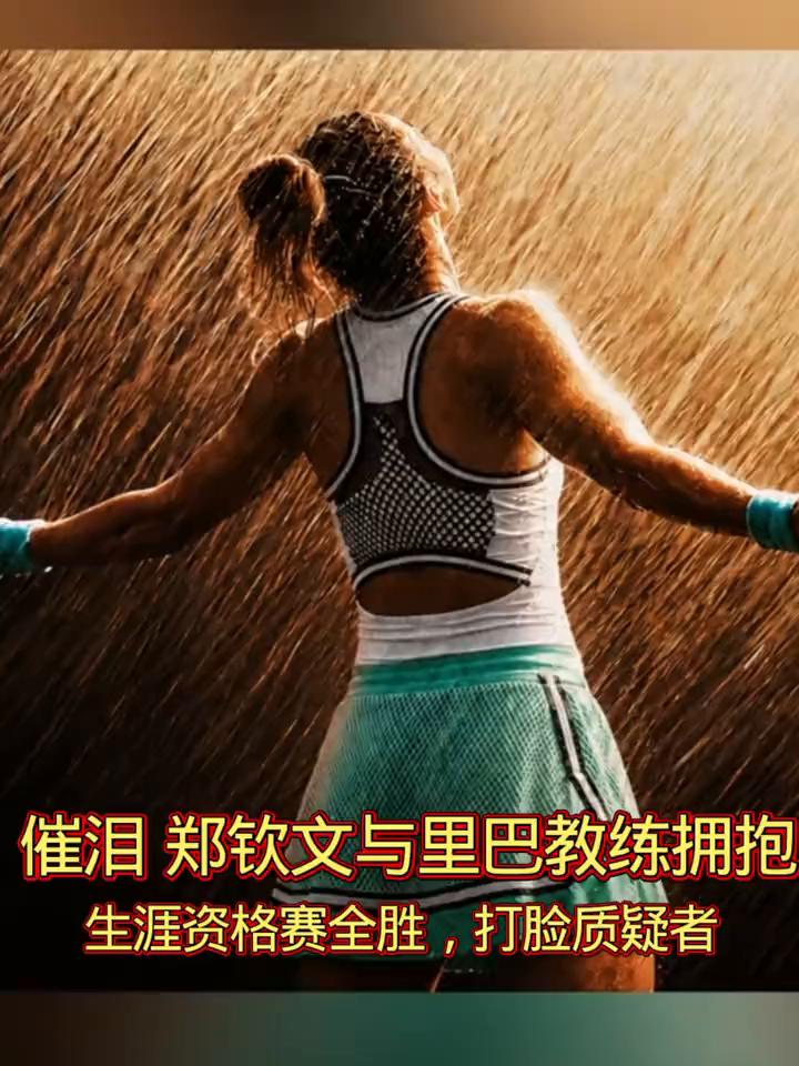 催泪郑钦文与里巴教练拥抱，生涯资格赛全胜，打脸质疑者。
这是郑钦文赛后与里巴教练
