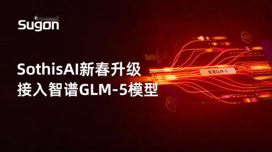 曙光SothisAI这波新春升级直接踩中风口，上线智谱GLM-5大模型，这波联动