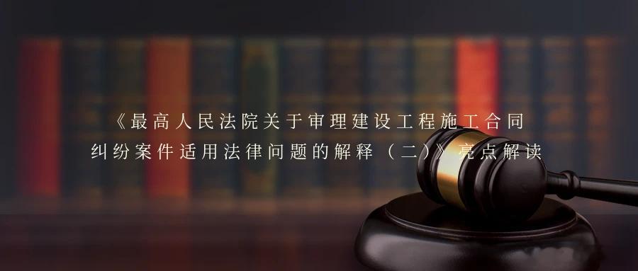 《最高人民法院关于审理建设工程施工合同纠纷案件适用法律问题的解释（二）》亮点解读