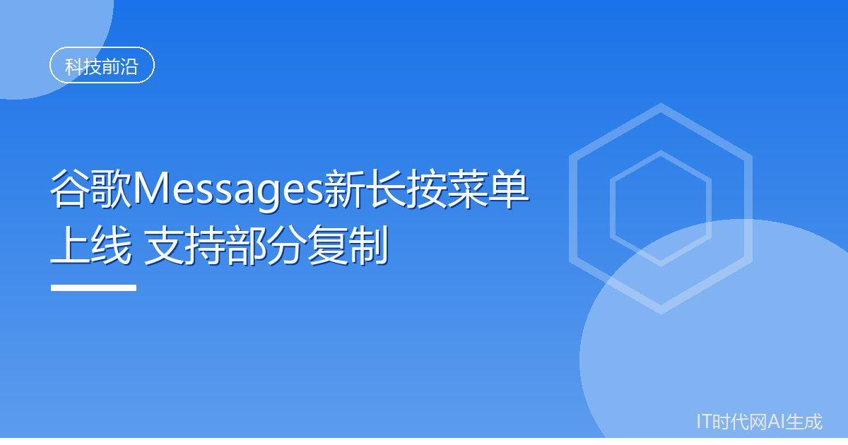谷歌Messages新长按菜单上线 支持部分复制
 IT时代网10月2日消息，谷