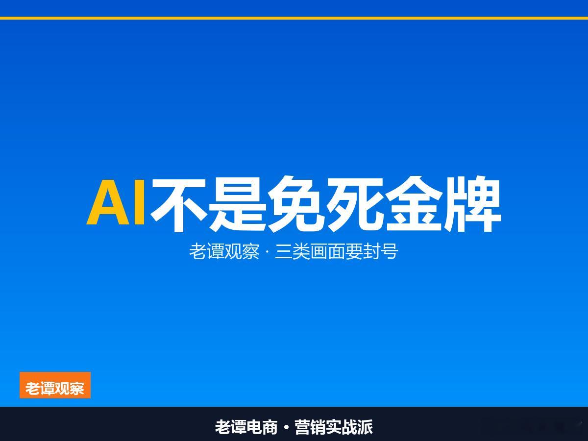 AI不是免死金牌，这三类画面要封号最近平台出了条规矩，我看做电商的都得竖起耳朵听