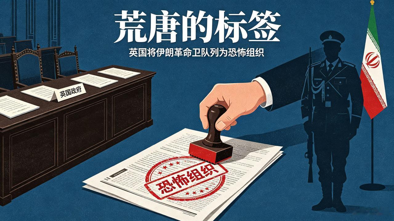 英国将伊朗正规军队列为恐怖组织，纯属政治瞎胡闹

7月13日，英国正式将伊朗伊斯