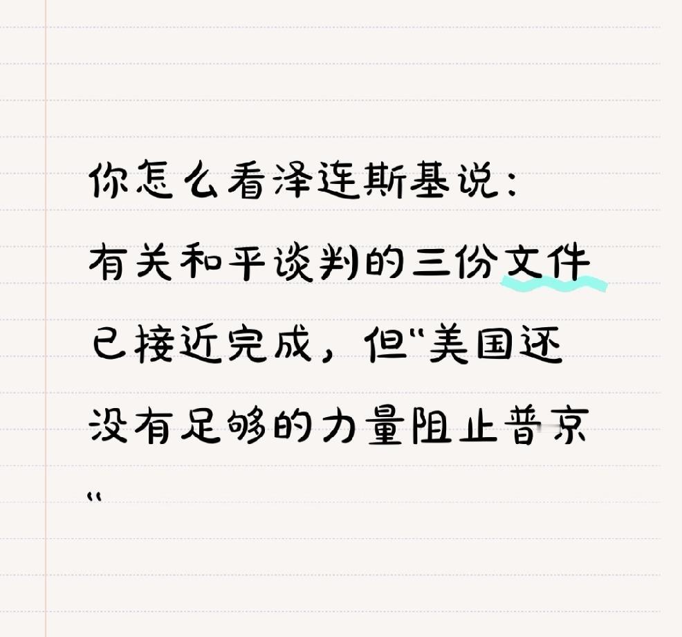 【你怎么看泽连斯基说：有关和平谈判的三份文件已接近完成，但"美国还没有足够的力量
