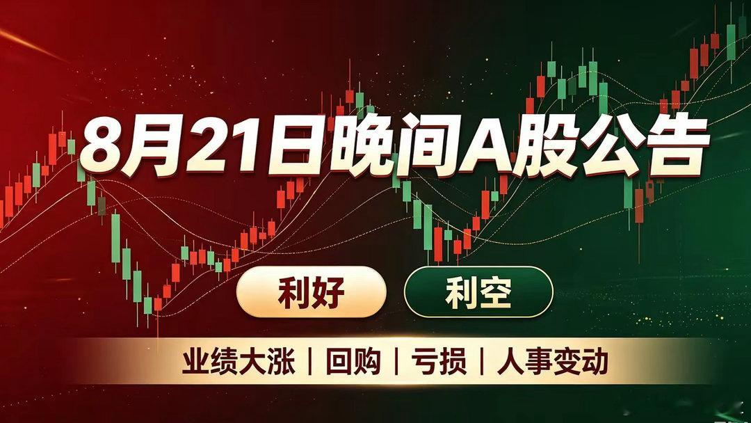 8月21日晚间A股重磅公告精简分类汇总一、利好1、业绩大涨中际旭创：上半年净利+