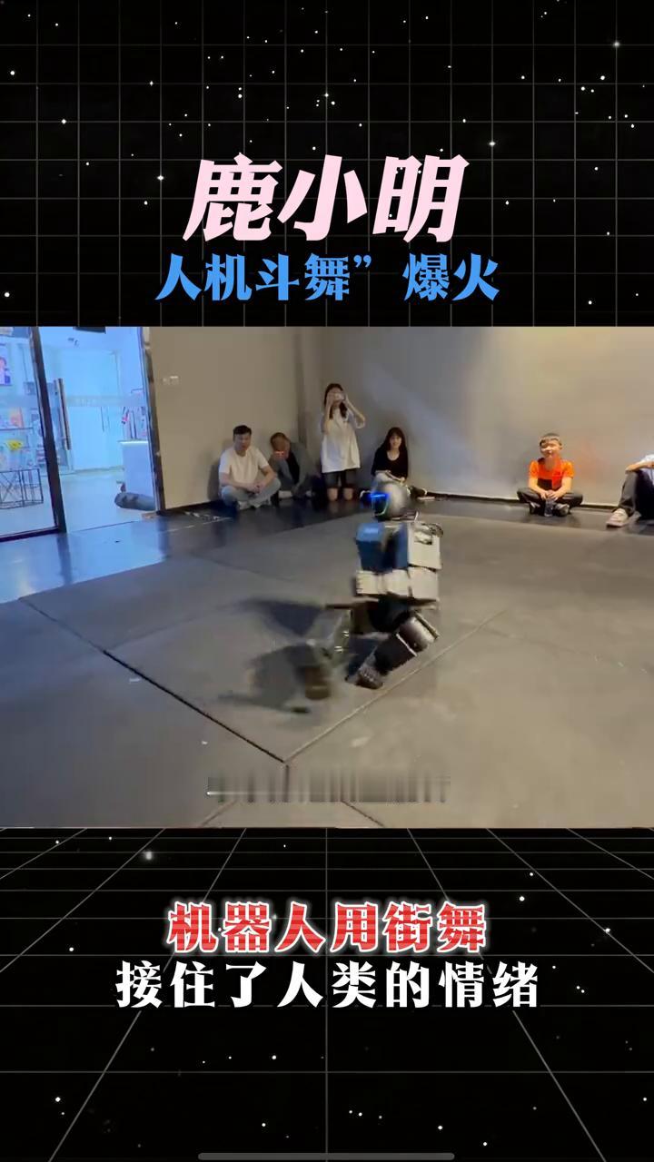 鹿小明人机斗舞爆火。
你想象一下，一个机器人在你面前单手撑地倒立旋转，连续空翻，