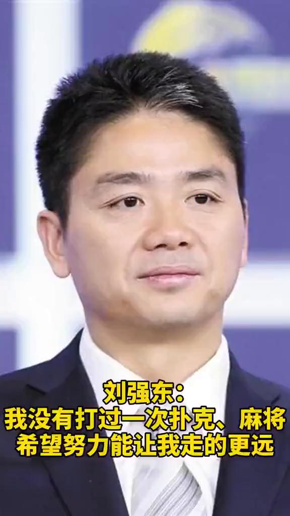 刘强东：我没有打过一次扑克、麻将，希望努力能让我走的更远。
京东集团董事局主席刘