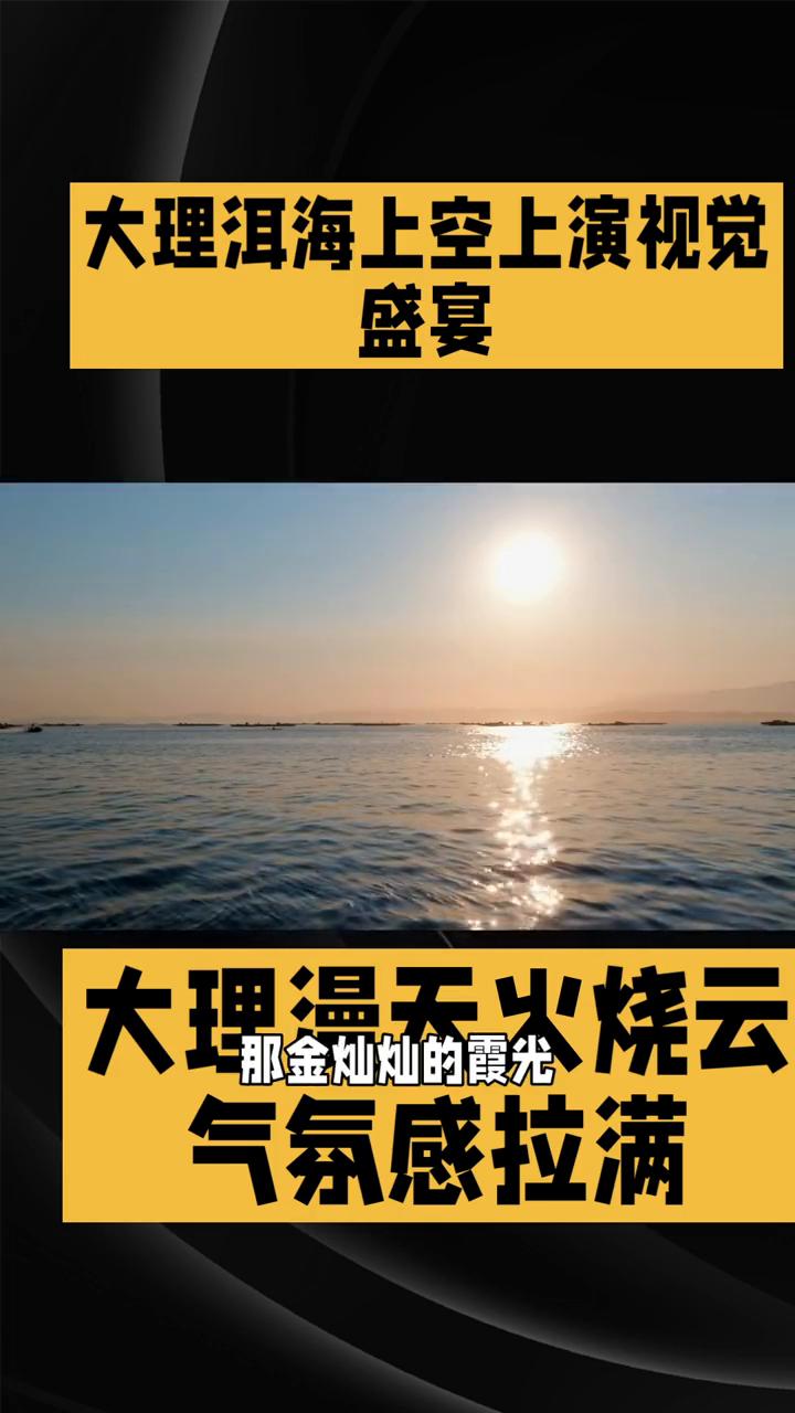 🌈🔥🍃大理洱海上空上演视觉盛宴，大理漫天火烧云气氛感拉满。

冬日清晨，你