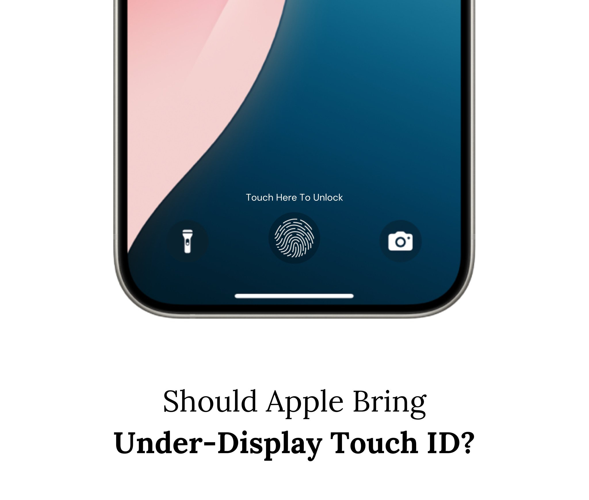 iPhone 上的屏下触控 ID：苹果应该加入它吗？ 