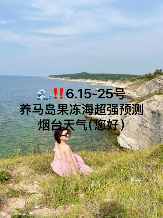 📍6.15-25号烟台养马岛果冻海超强预测