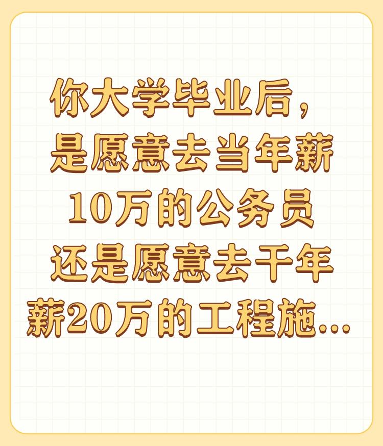 你大学毕业后，是愿意去当年薪10万的公务员还是愿意去干年薪20万的工程施工员？