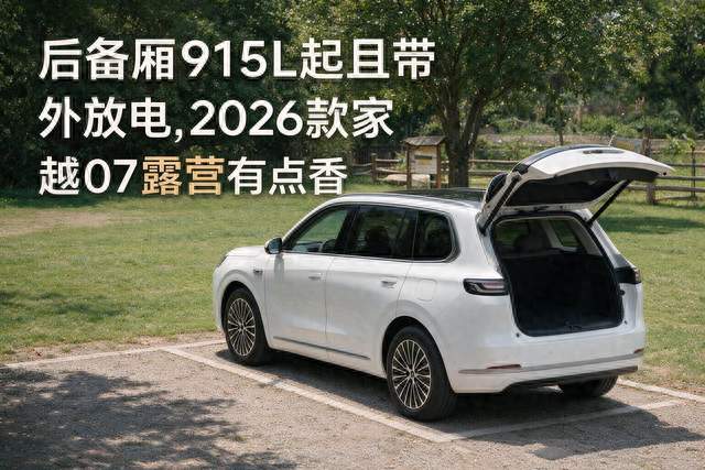 后备厢915L起且带外放电,2026款家越07露营有点香