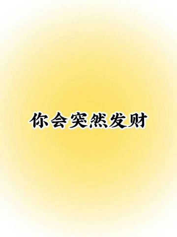 幸运会降临到你头上，你会突然发财。 运势