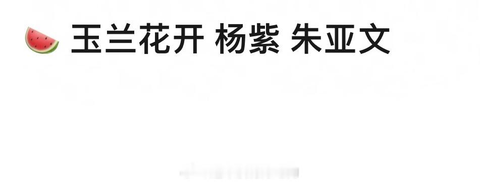 杨紫朱亚文或将合作玉兰花开君再来玉兰花开君再来或定杨紫朱亚文 玉兰花开君再来或定