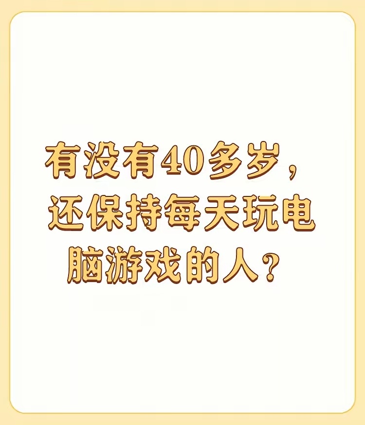 有没有40多岁，还保持每天玩电脑游戏的人？79的，不抽不喝不堵不嫖，唯一的乐趣就