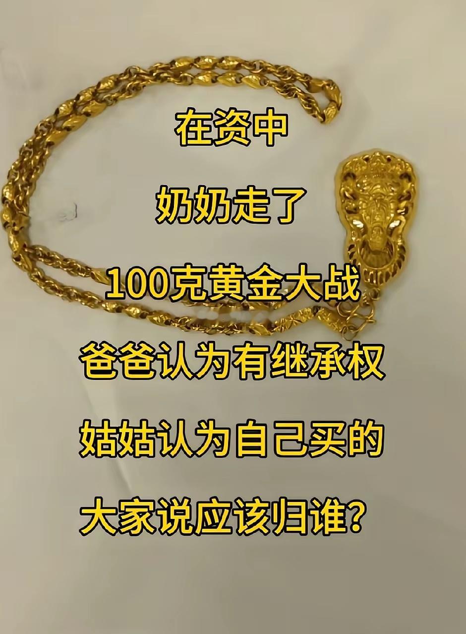 在资中奶奶走了100克黄金大战爸爸认为有继承权姑姑认为自己买的大家说应该归谁？ 