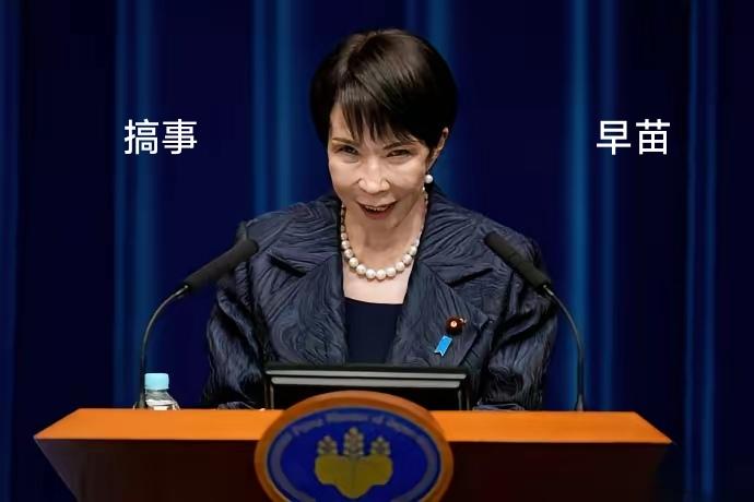 她名字叫什么？高市早苗？错，她真正的名字叫“搞事早苗”，专门搞事情的。既然她想搞