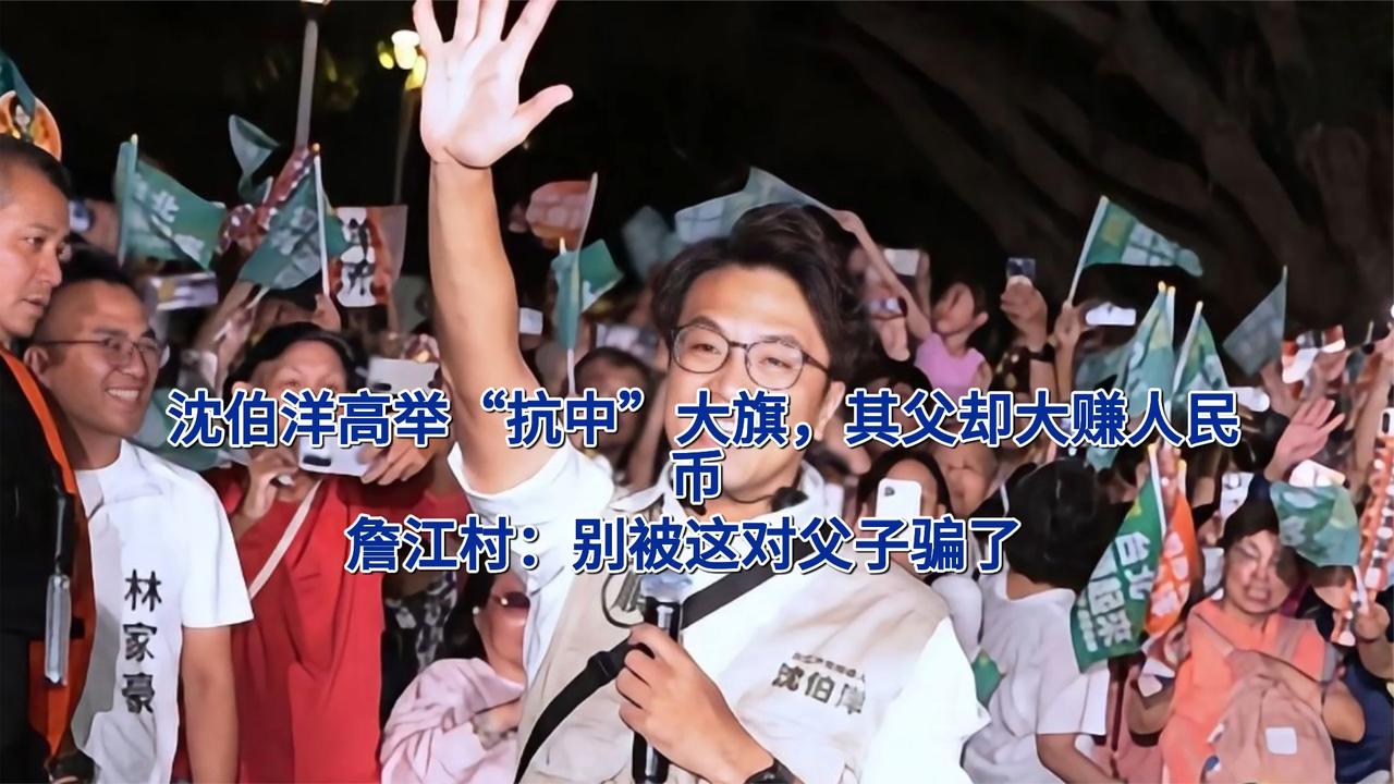 沈伯洋高举“抗中”大旗，其父大赚人民币，詹江村：别被父子骗了