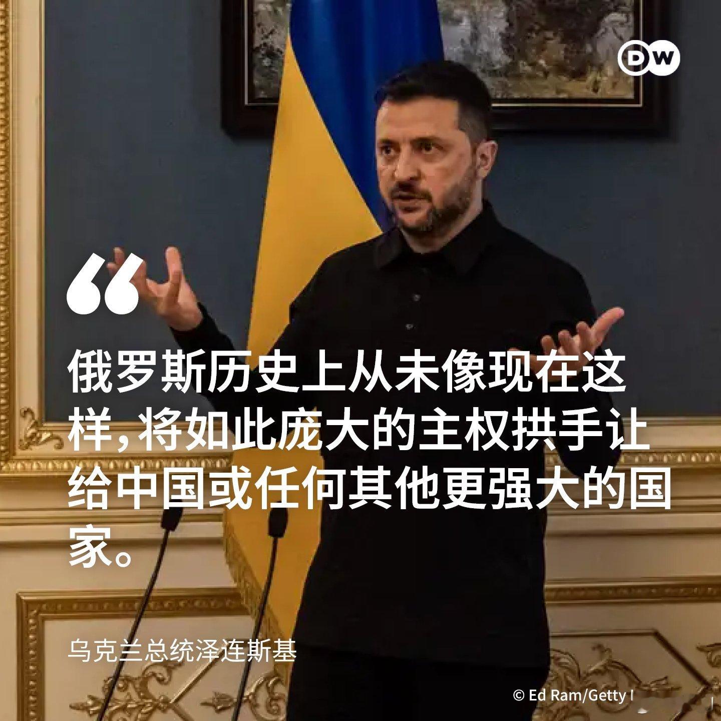 泽连斯基：在俄罗斯历史上从未像现在这样，将如此庞大的主权拱手让给中国或任何其他更