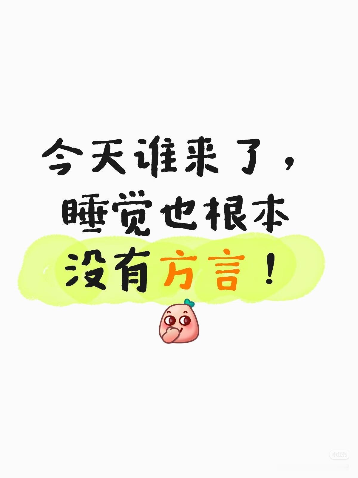各地方言！
朋友们：
请大家都来说说吧！

今天谁来了，
睡觉也根本
没有方言！