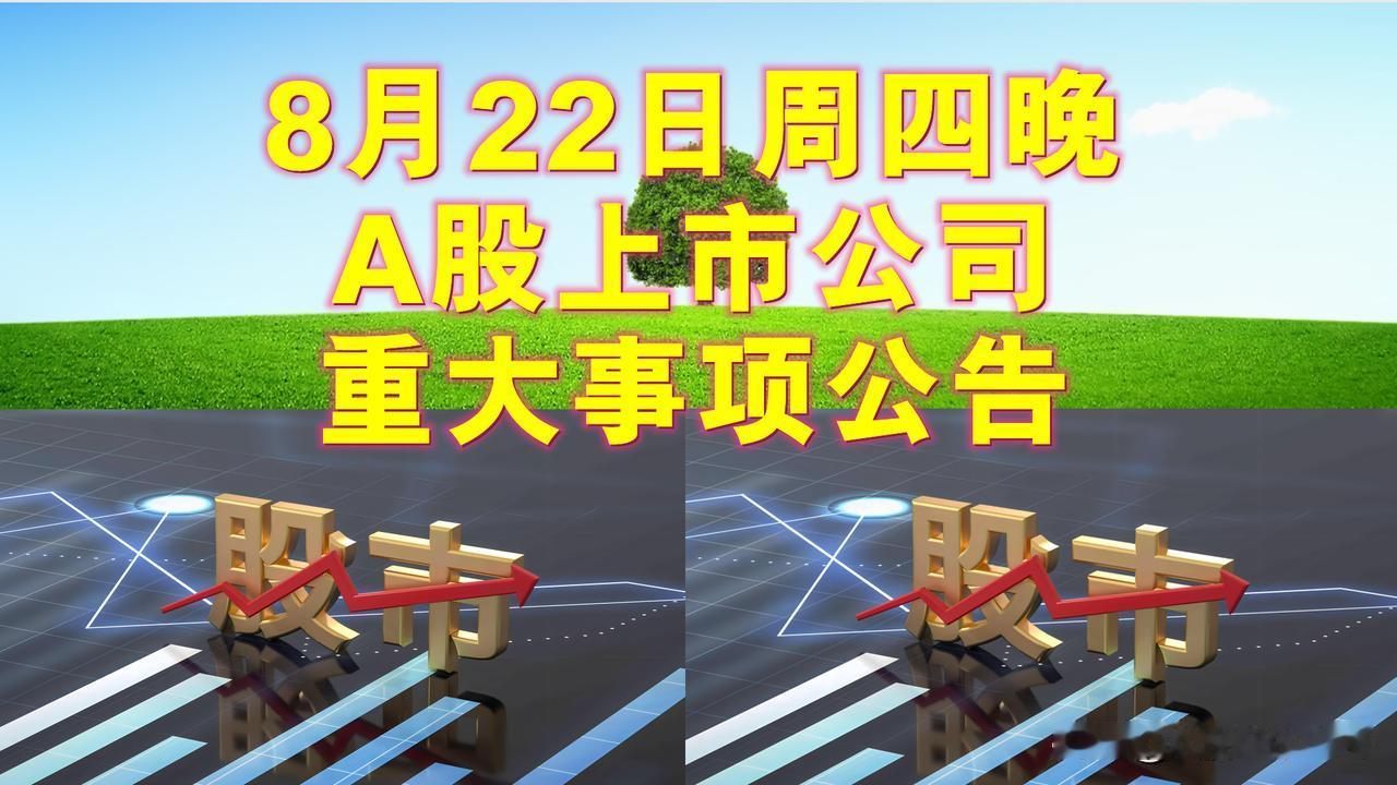 8月22日周四晚间A股上市公司重大事项公告。

一、拟回购股份或增持股份公告。
