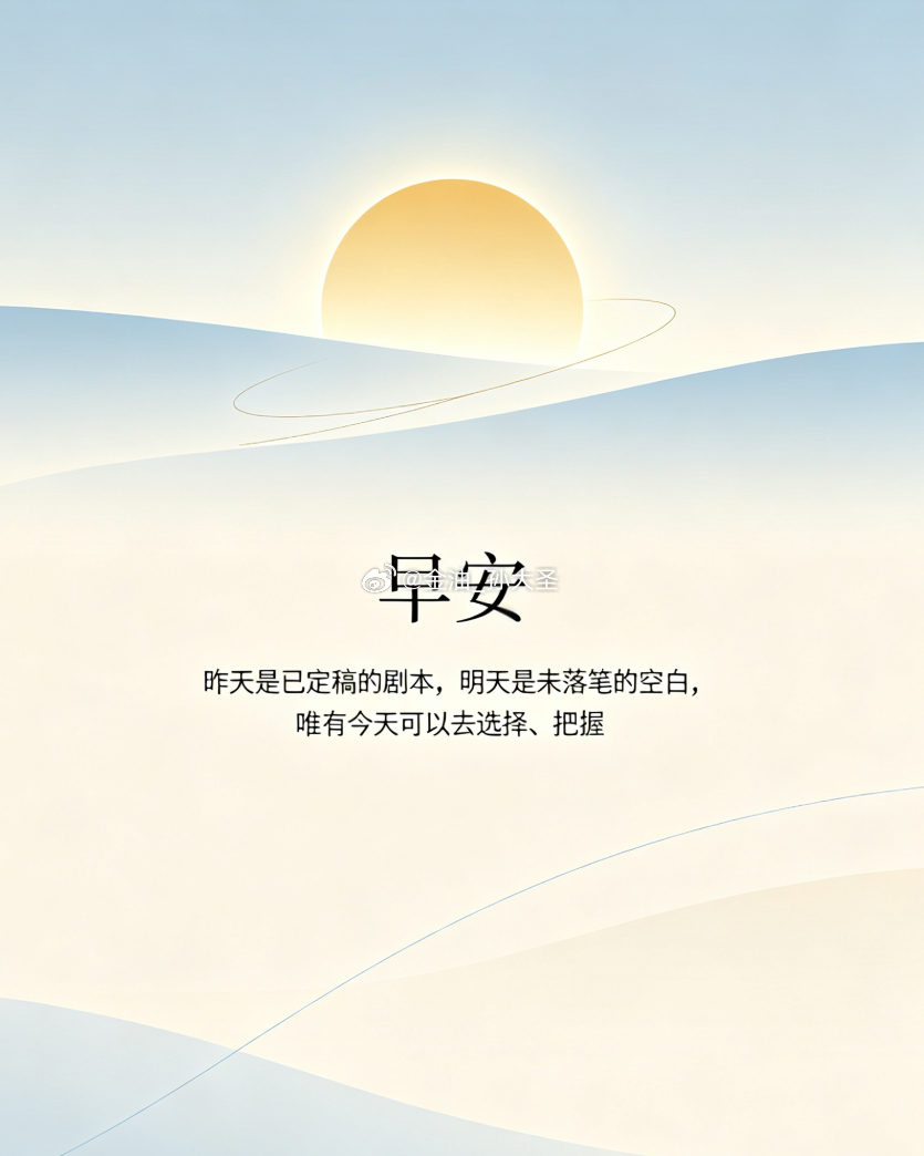 早安 昨天是已定稿的剧本，明天是未落笔的空白，唯有今天可以去选择、把握！ 