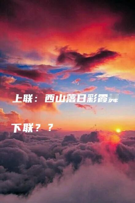 上联：西山落日彩霞舞，
下联[玫瑰][玫瑰]

#新下联出炉# 

下联：北海升