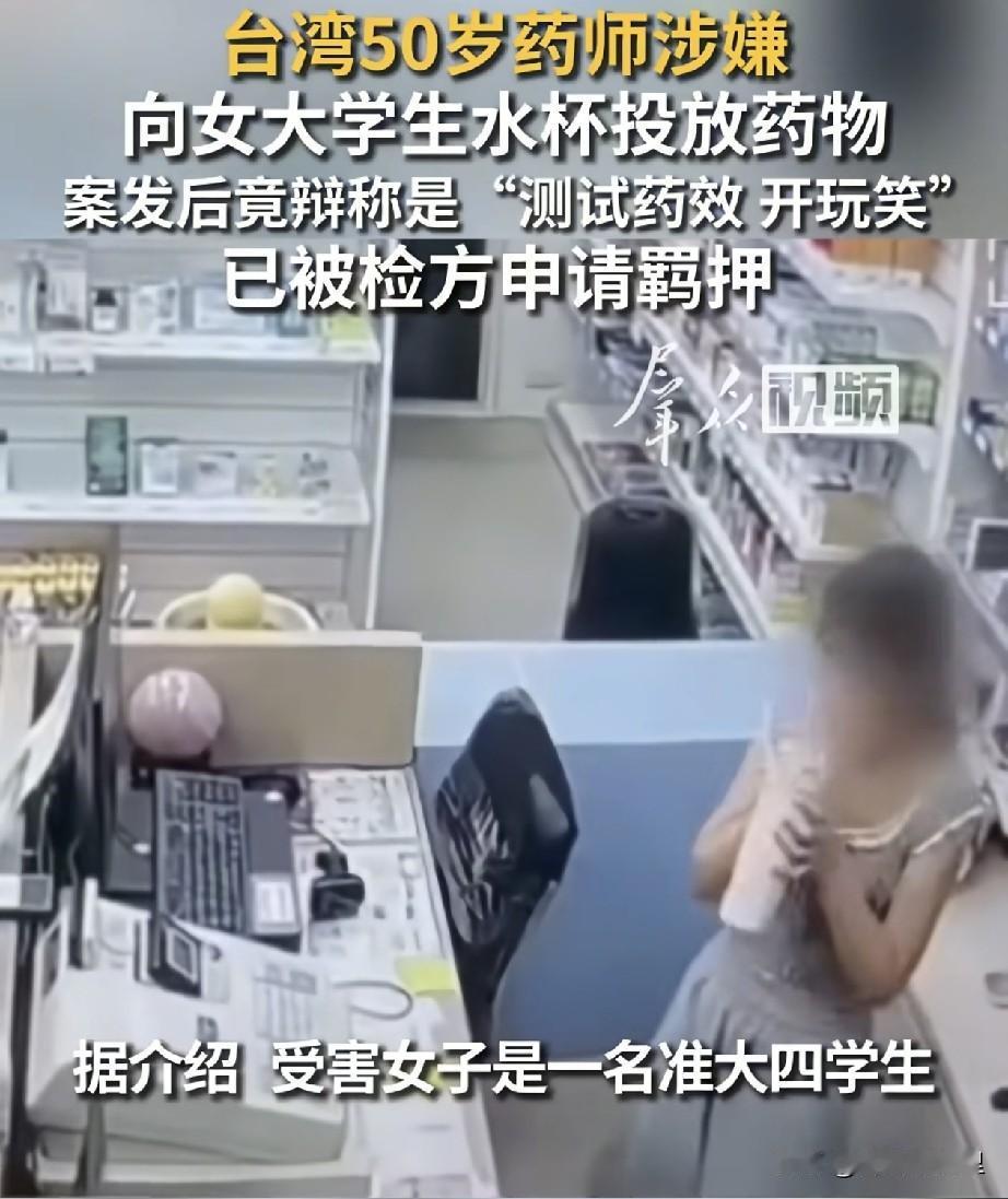 细思极恐！台湾50岁药剂师给兼职女大学生水杯下迷药，还狡辩是开玩笑。
 
台湾爆