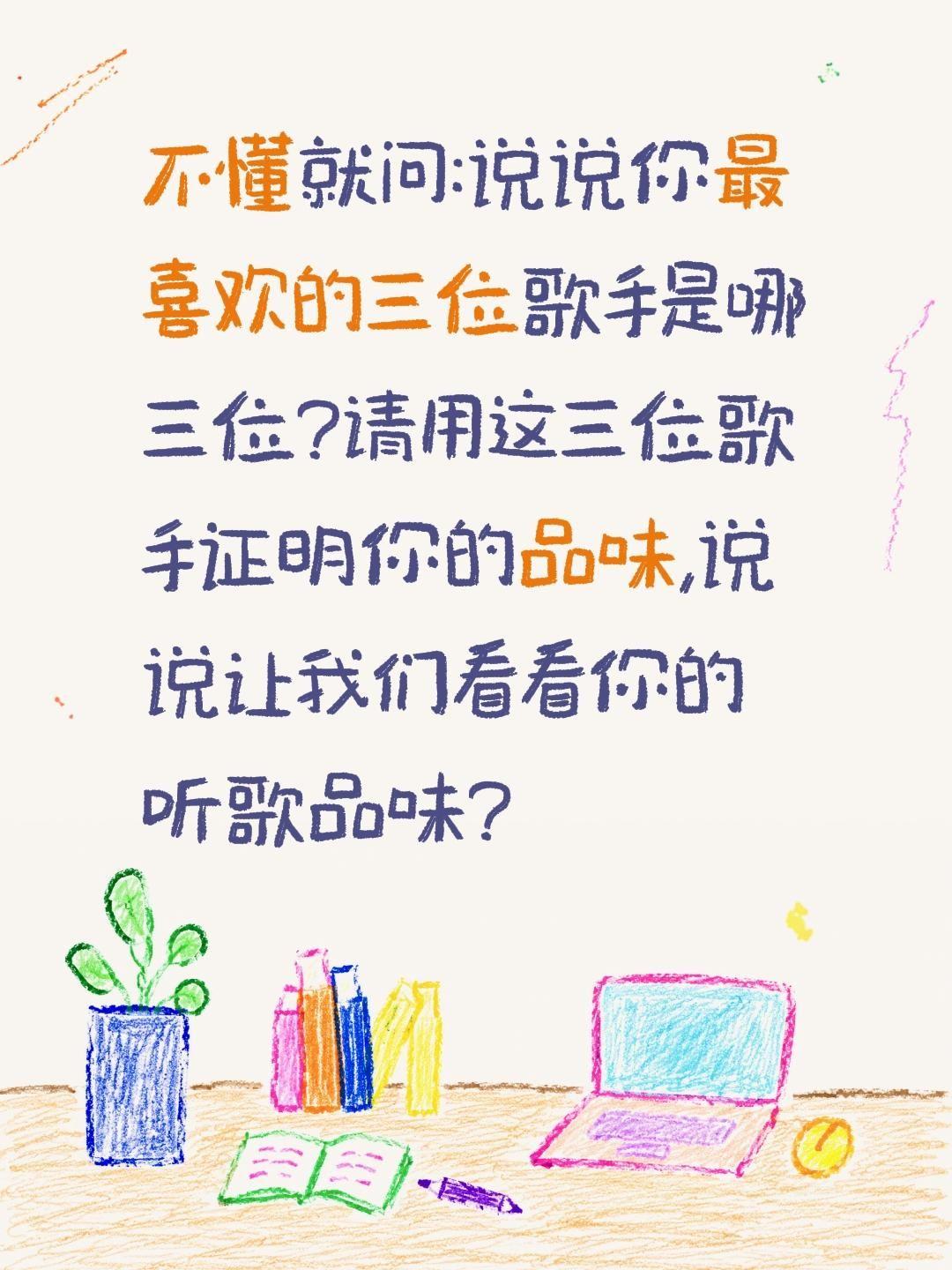 说说你喜欢听哪些歌手的歌?不懂就问:说说你最喜欢的三位歌手是哪三位?请用这三位歌
