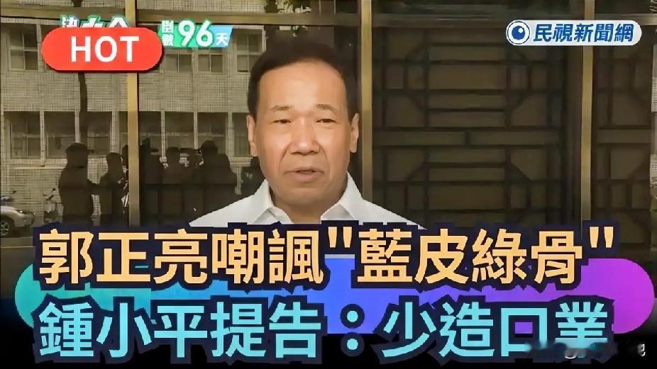 郭正亮嘲讽“蓝皮绿骨”，钟小平提告：少造口业，多消业障。