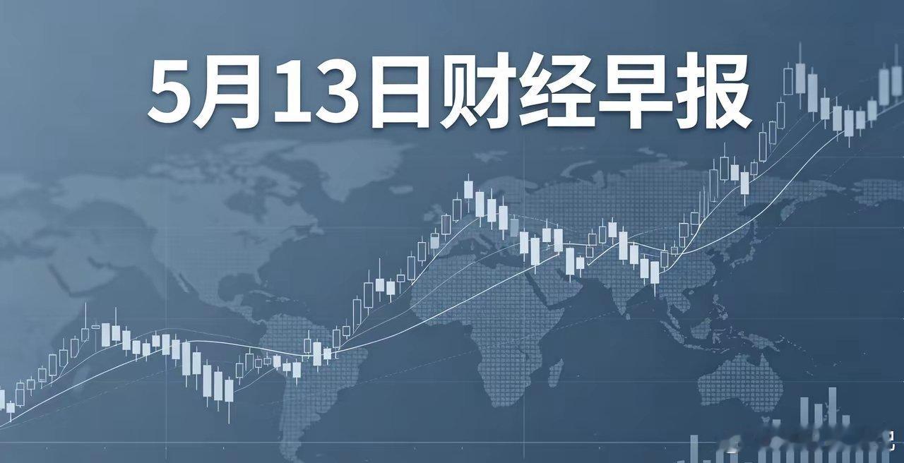 5月13日早间财经速览｜全球市场震荡，A股今日走势预判+重磅要闻早间重磅财经+时