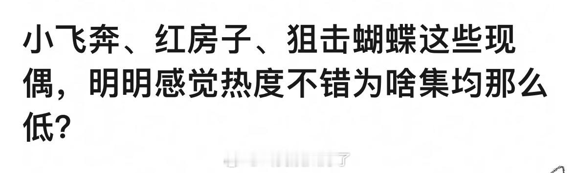 小飞奔、红房子、狙击蝴蝶这些现偶，明明感觉热度不错为啥集均会那么低？这是现偶的常