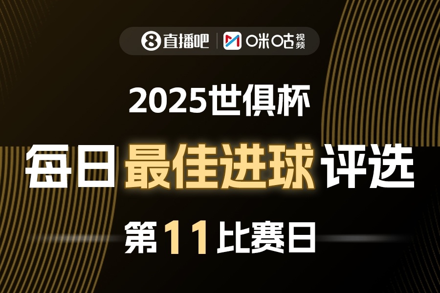 直播吧X咪咕视频2025世俱杯每日最佳进球评选⚽️2025世俱杯第11比赛日结束