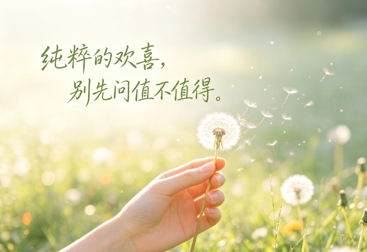 凡事都先问一句“值不值得”，
反而容易弄丢了那些纯粹的欢喜。
别人的尺度，量不出