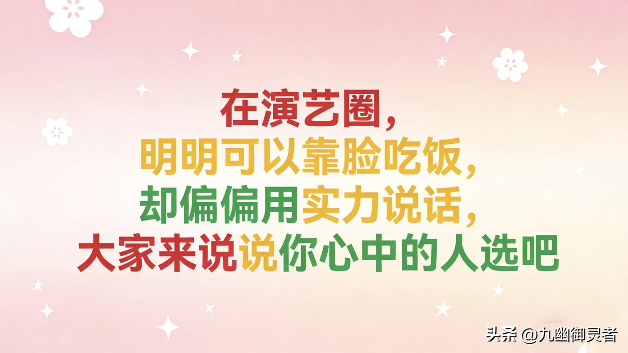 在演艺圈，明明可以靠脸吃饭的
却偏偏用实力说话
大家都来说说
你们心目中颜值与实