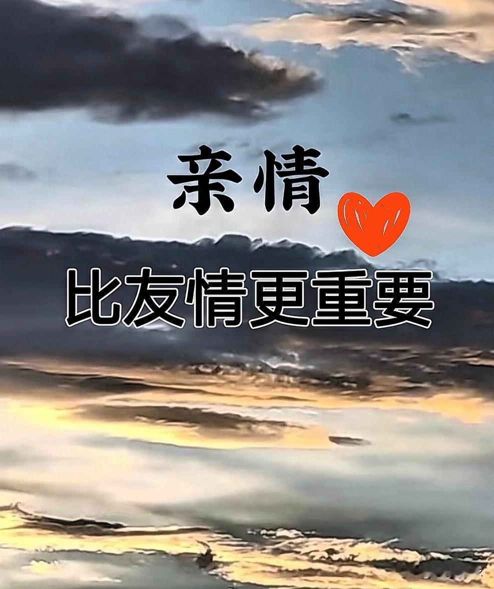 亲情和友情哪个更重要亲情比友情更重要。[比心][比心]其实不用纠结啥大道理，你就