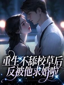 重生不舔校草后，反被他求婚啦迟域苏迦妮