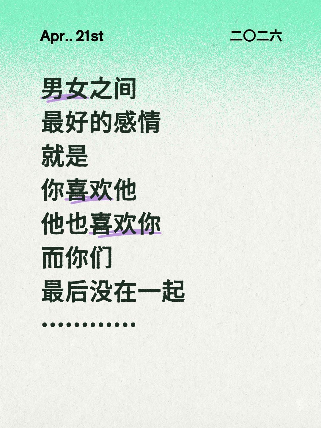 男女之间
最好的感情
就是
你喜欢他
他也喜欢你
而你们
最后没在一起
…………